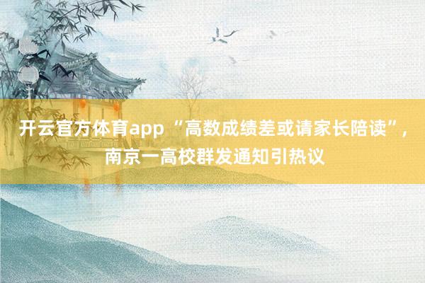 开云官方体育app “高数成绩差或请家长陪读”, 南京一高校群发通知引热议