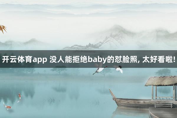 开云体育app 没人能拒绝baby的怼脸照, 太好看啦!