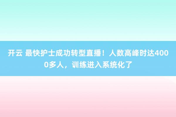 开云 最快护士成功转型直播!人数高峰时达4000多人,训练进入系统化了