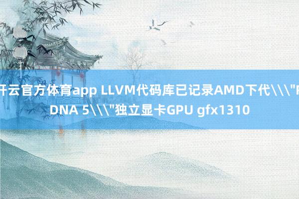 开云官方体育app LLVM代码库已记录AMD下代\