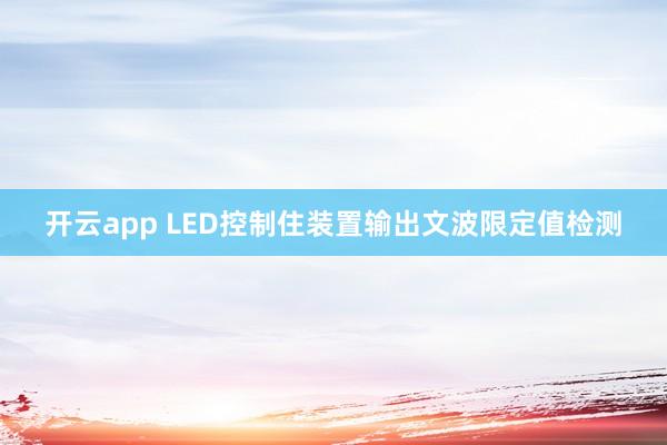 开云app LED控制住装置输出文波限定值检测