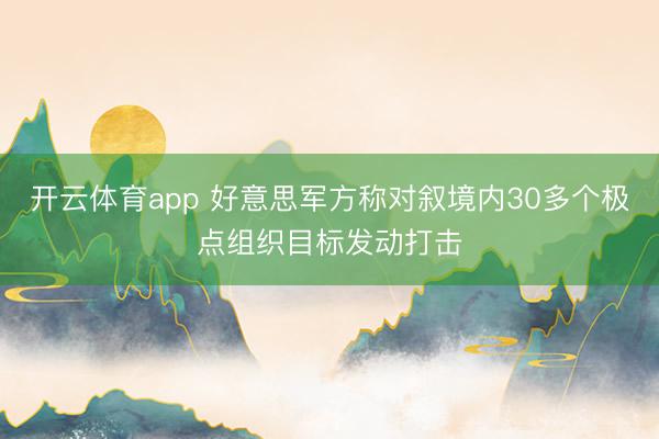 开云体育app 好意思军方称对叙境内30多个极点组织目标发动打击